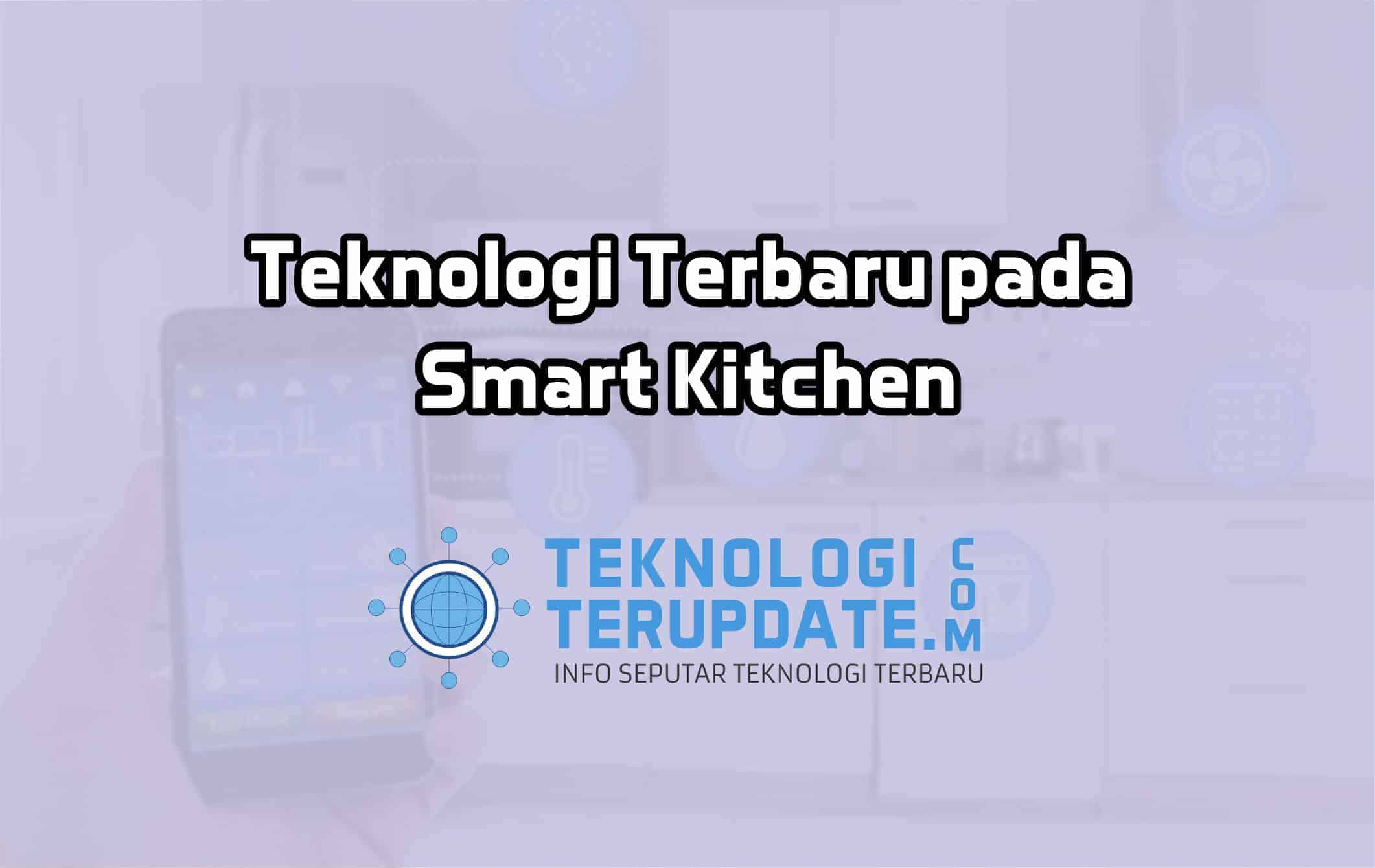 Teknologi Terbaru pada Smart Kitchen